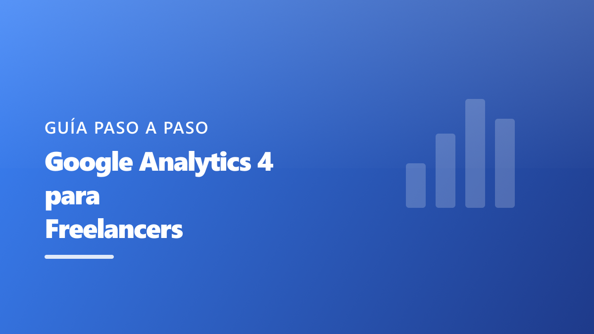 Google Analytics 4 para Freelancers: Guía Paso a Paso 2026