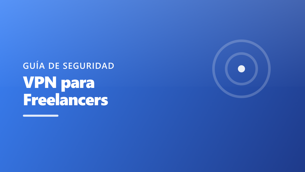 VPN para Freelancers: Guía Completa de Seguridad en 2026